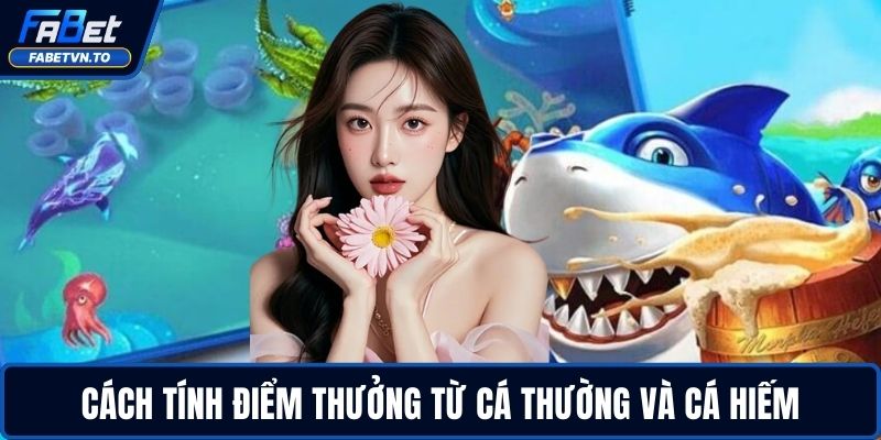 Bắn Cá Thần Tài - Chinh Phục Boss, Nhận Thưởng Khủng 3 Cách tính điểm thưởng từ cá thường và cá hiếm