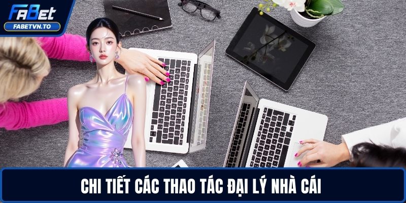 Đăng Ký Đại Lý FABET 3 Chi tiết các thao tác đại lý nhà cái