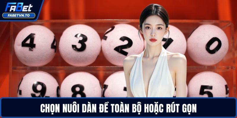 Chọn nuôi dàn đề toàn bộ hoặc rút gọn