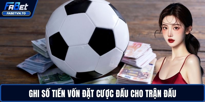 Ghi số tiền vốn đặt cược đầu cho trận đấu