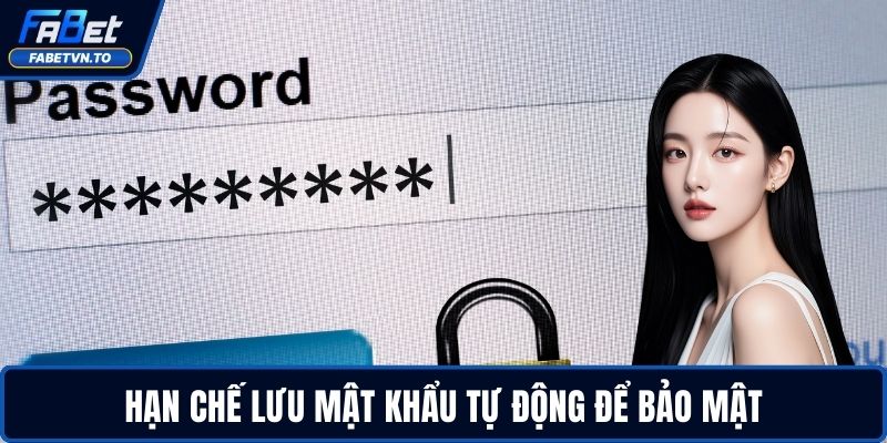 Đăng Nhập FABET - Trải Nghiệm Cá Cược Online An Toàn 4 Hạn chế lưu mật khẩu tự động để bảo mật