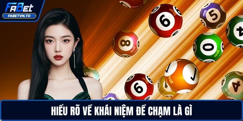 Đề Chạm Là Gì Và Làm Sao Tăng Cơ Hội Trúng Khi Chơi 2 Hiểu rõ về khái niệm đề chạm là gì