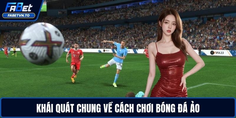 Cách Chơi Bóng Đá Ảo Thành Công Với Chiến Thuật Thực Tế 2 Khái quát chung về cách chơi bóng đá ảo