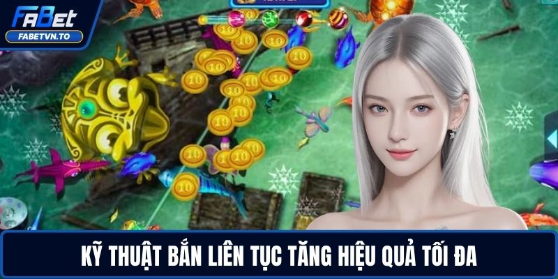 Bắn Cá Nhân Ngư - Chiến Thuật Vàng Tăng Cơ Hội Thắng 4 Kỹ thuật bắn liên tục tăng hiệu quả tối đa