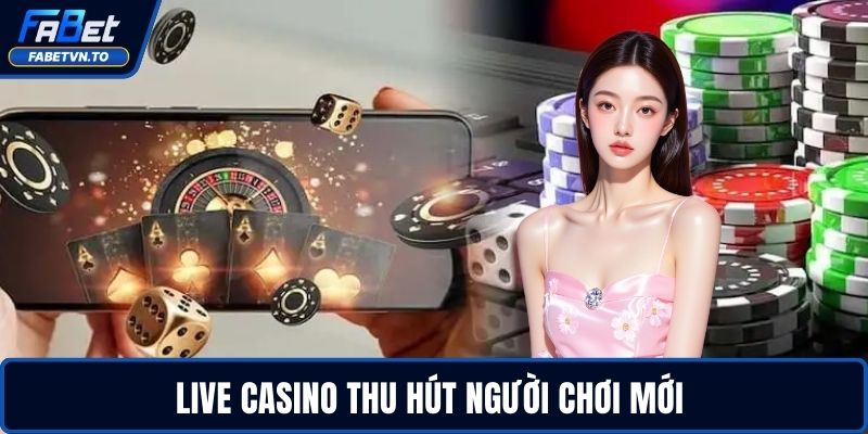 Casino FABET – Sân Chơi Đỉnh Cao Cho Dân Chuyên Nghiệp 2 Live casino thu hút người chơi mới