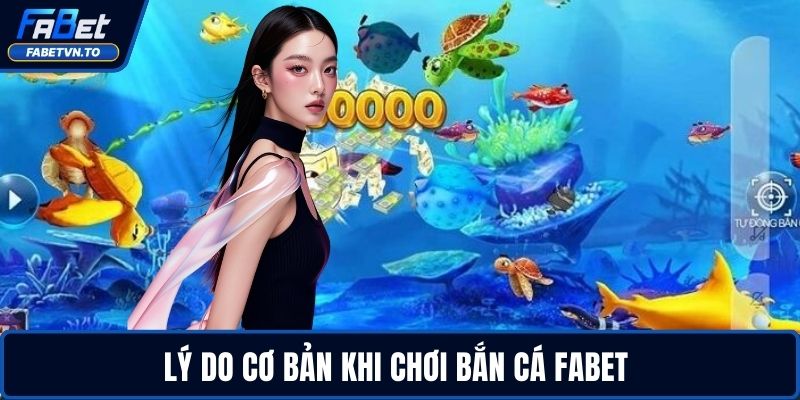 Bắn Cá FABET – Sân Chơi Đổi Thưởng Cực Chất Cho Bạn 1 Lý do cơ bản khi chơi bắn cá FABET
