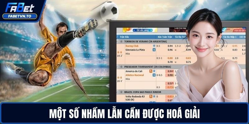 Cược Chấp 3 Chiều Là Gì? Hướng Dẫn Từ A-Z Cho Bạn 4 Một số nhầm lẫn cần được hoá giải
