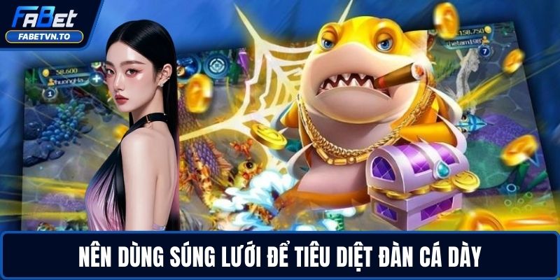 Nên dùng súng lưới để tiêu diệt đàn cá dày