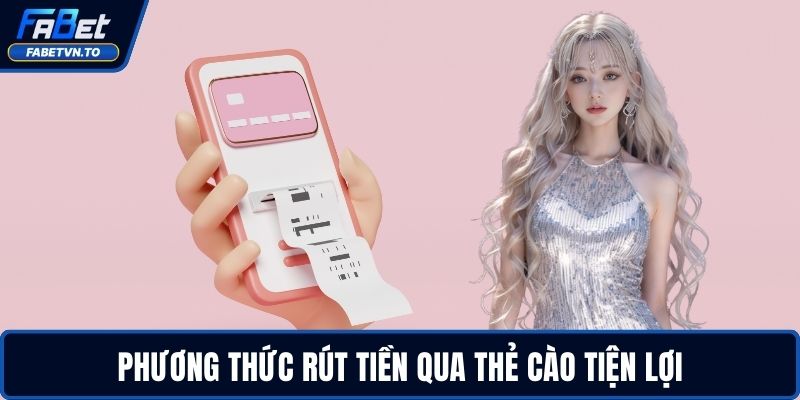 Rút Tiền FABET - Hướng Dẫn Chi Tiết Cho Người Chơi Mới 3 Phương thức rút tiền qua thẻ cào tiện lợi