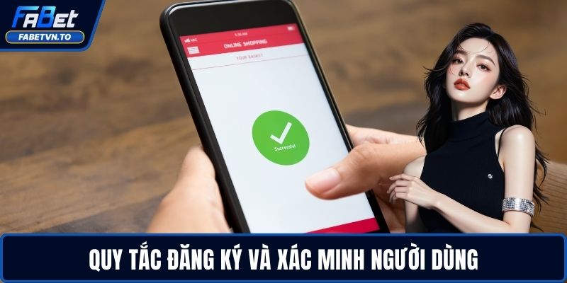 Điều Khoản Điều Kiện FABET 2 Quy tắc đăng ký và xác minh người dùng