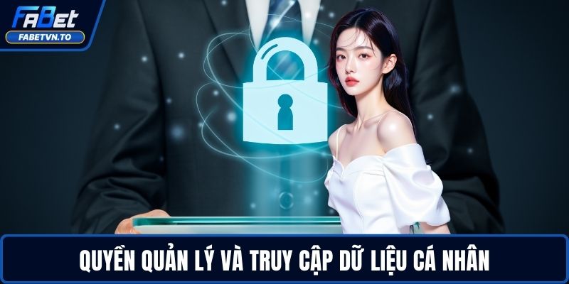 Chính Sách Bảo Mật FABET 2 Quyền quản lý và truy cập dữ liệu cá nhân