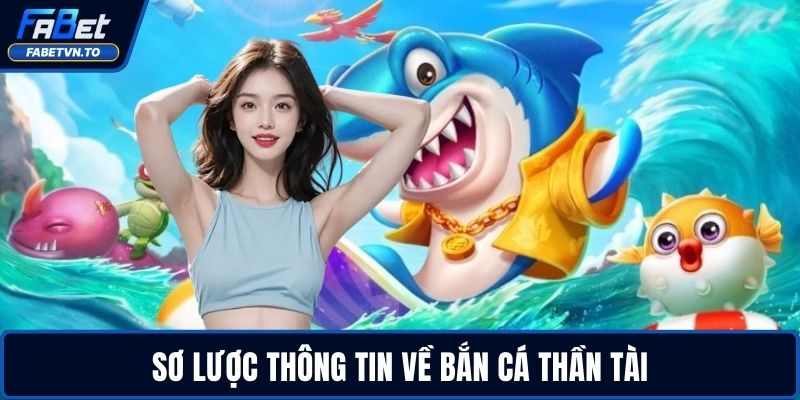 Bắn Cá Thần Tài - Chinh Phục Boss, Nhận Thưởng Khủng 2 Sơ lược thông tin về bắn cá Thần Tài