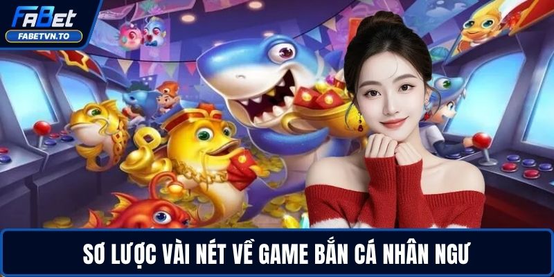 Bắn Cá Nhân Ngư - Chiến Thuật Vàng Tăng Cơ Hội Thắng 2 Sơ lược vài nét về game bắn cá nhân ngư