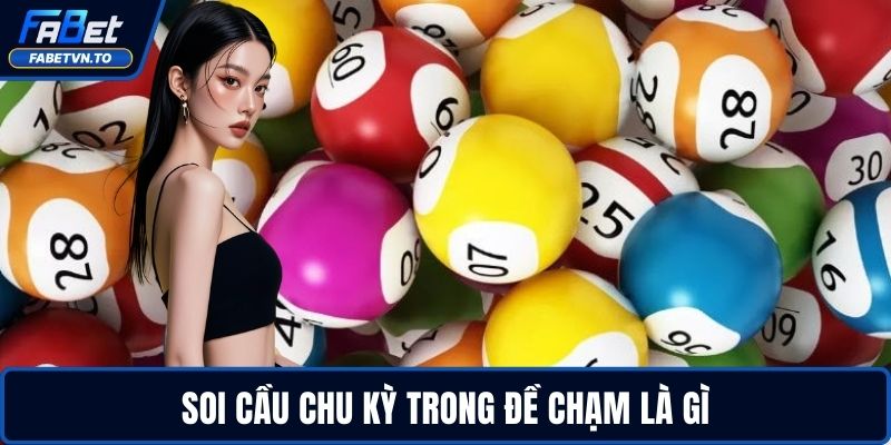 Đề Chạm Là Gì Và Làm Sao Tăng Cơ Hội Trúng Khi Chơi 3 Soi cầu chu kỳ trong đề chạm là gì