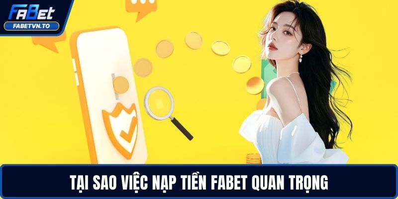 Nạp Tiền FABET - Hướng Dẫn Nhanh, An Toàn Và Tiện Lợi 2 Tại sao việc nạp tiền FABET quan trọng
