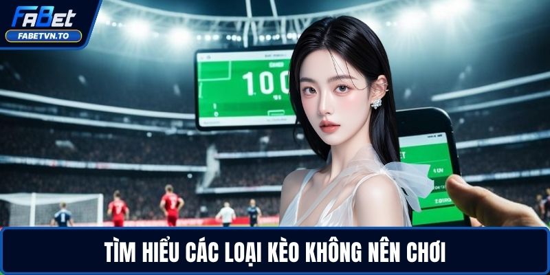 Các Loại Kèo Không Nên Chơi Mà Dân Cá Cược Cần Tránh Xa 2 Tìm hiểu các loại kèo không nên chơi