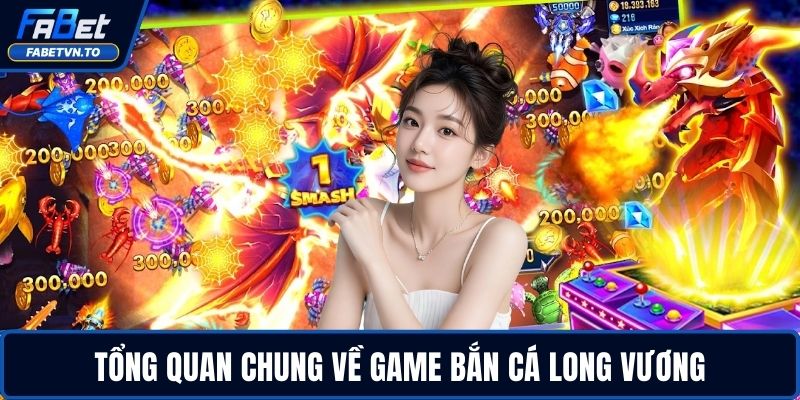 Bắn Cá Long Vương - Săn Cá Hiếm, Nhận Điểm Thưởng Khủng 2 Tổng quan chung về game bắn cá Long Vương