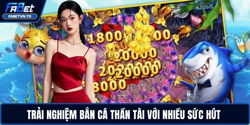 Bắn Cá FABET – Sân Chơi Đổi Thưởng Cực Chất Cho Bạn 2 Trải nghiệm bắn cá thần tài với nhiều sức hút