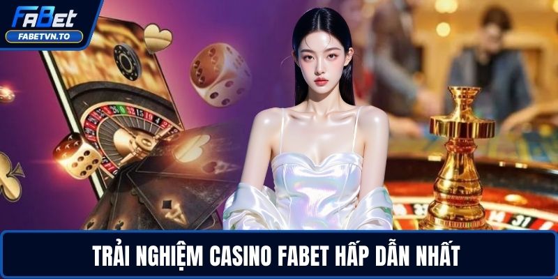 Casino FABET – Sân Chơi Đỉnh Cao Cho Dân Chuyên Nghiệp 1 Trải nghiệm casino FABET hấp dẫn nhất