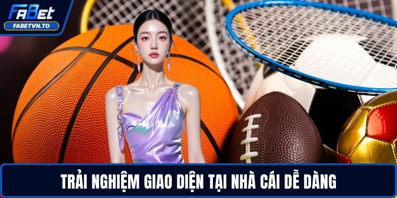 Thể Thao FABET – Sân Chơi Đỉnh Cao Cho Thời Đại Mới 3 Trải nghiệm giao diện tại nhà cái dễ dàng
