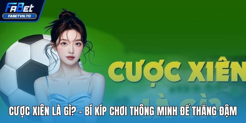 Cược xiên là gì? - Bí kíp chơi thông minh để thắng đậm 1 Cược Xiên Là Gì
