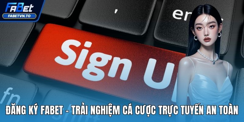 Đăng Ký FABET - Trải Nghiệm Cá Cược Trực Tuyến An Toàn 1 đăng ký fabet