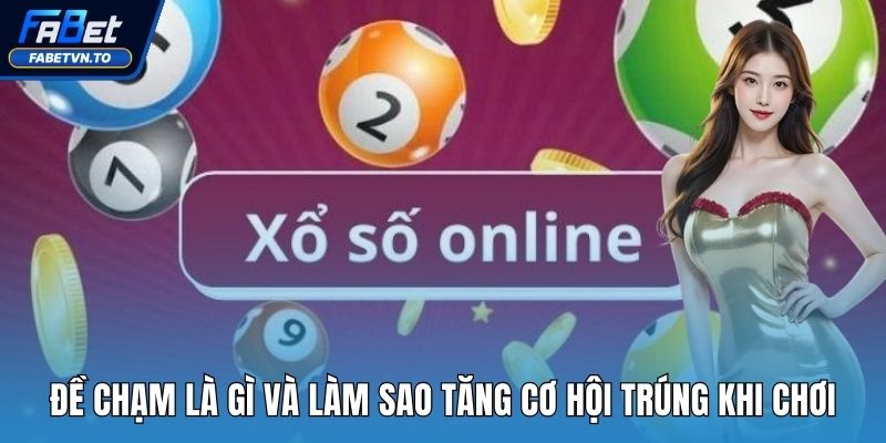 Đề Chạm Là Gì Và Làm Sao Tăng Cơ Hội Trúng Khi Chơi 1 Đề chạm là gì